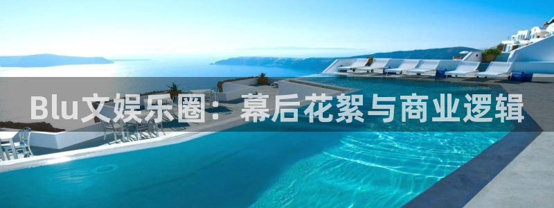 壹号app官网版下载：Blu文娱乐圈：幕后花絮与商业逻辑